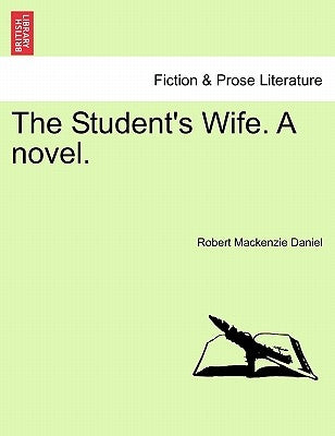 The Student's Wife. A novel. by Daniel, Robert MacKenzie