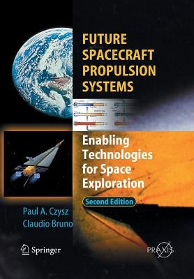 Future Spacecraft Propulsion Systems: Enabling Technologies for Space Exploration by Bruno, Claudio