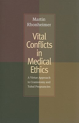 Vital Conflicts in Medical Ethics: A Virtue Approach to Craniotomy and Tubal Pregnancies by Rhonheimer, Martin