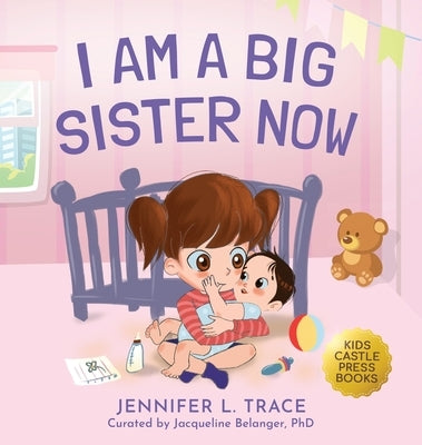 I Am A Big Sister Now: A Warm Children's Picture Book About Sibling's Emotions and Feelings (Jealousy, Anger, Children Emotional Management I by Trace, Jennifer L.