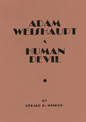 Adam Weishaupt: A Human Devil by Winrod, Gerald B.