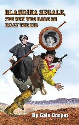 Blandina Segale: The Nun Who Rode on Billy the Kid by Cooper, Gale