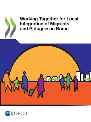 Working Together for Local Integration of Migrants and Refugees in Rome by Oecd