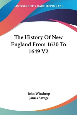 The History Of New England From 1630 To 1649 V2 by Winthrop, John