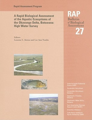 A Rapid Biological Assessment of the Aquatic Ecosystems of the Okavango Delta, Botswana: High Water Survey: Rap 27 Volume 27 by Alonso, Leeanne E.