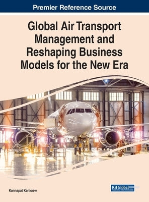 Global Air Transport Management and Reshaping Business Models for the New Era by Kankaew, Kannapat