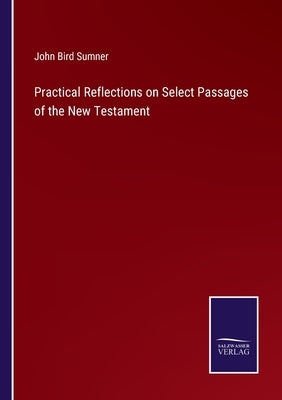 Practical Reflections on Select Passages of the New Testament by Sumner, John Bird