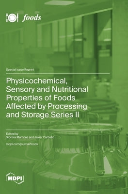 Physicochemical, Sensory and Nutritional Properties of Foods Affected by Processing and Storage Series II by Martinez, Sidonia