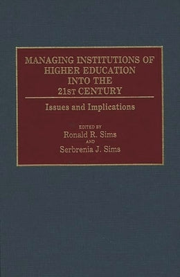 Managing Institutions of Higher Education Into the 21st Century: Issues and Implications by Sims, Ronald R.