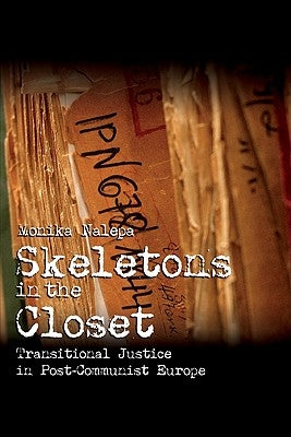 Skeletons in the Closet: Transitional Justice in Post-Communist Europe by Nalepa, Monika