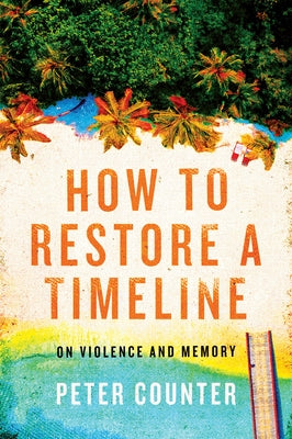 How to Restore a Timeline: On Violence and Memory by Counter, Peter