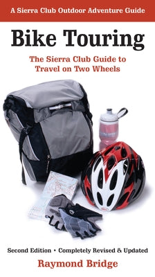 Bike Touring: The Sierra Club Guide to Travel on Two Wheels by Bridge, Raymond