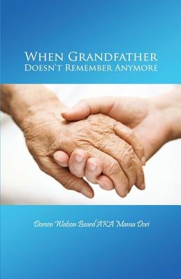 When Grandfather Doesn't Remember Anymore by Beard Aka Mama Dori, Doreen Watson