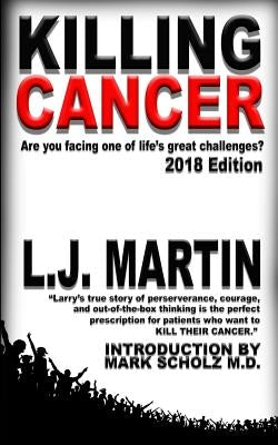 Killing Cancer: One Man's Journey Down the Cancer Trail...: 2018 Edition by Martin, L. J.