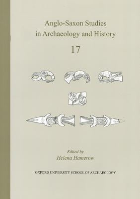 Anglo-Saxon Studies in Archaeology and History: Volume 17 by Hamerow, Helena