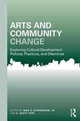 Arts and Community Change: Exploring Cultural Development Policies, Practices and Dilemmas by Stephenson Jr, Max O.
