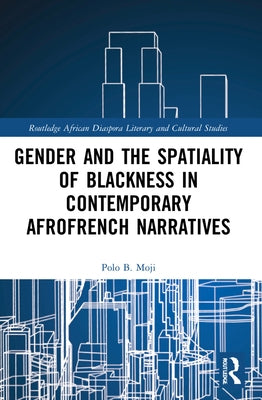 Gender and the Spatiality of Blackness in Contemporary AfroFrench Narratives by Moji, Polo B.