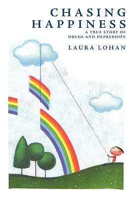 Chasing Happiness: A True Story of Drugs and Depression by Lohan, Laura