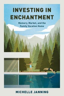 Investing in Enchantment: Memory, Market, and the Family Vacation Home by Janning, Michelle