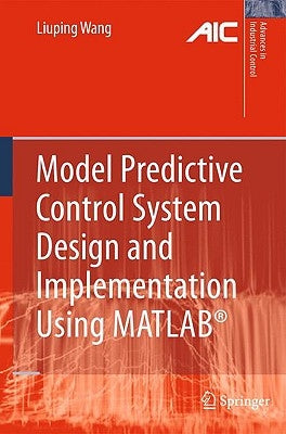 Model Predictive Control System Design and Implementation Using Matlab(r) by Wang, Liuping