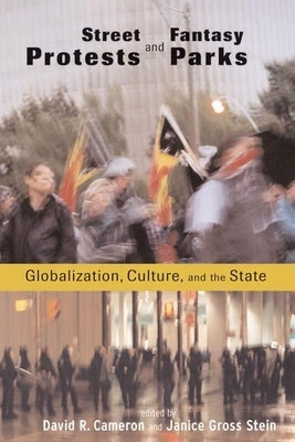 Street Protests and Fantasy Parks: Globalization, Culture, and the State by Cameron, David R.