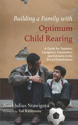 Building a Family with Optimum Child Rearing by Ntawigaya, Noel Julius