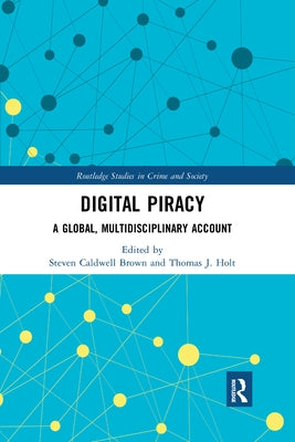 Digital Piracy: A Global, Multidisciplinary Account by Brown, Steven Caldwell