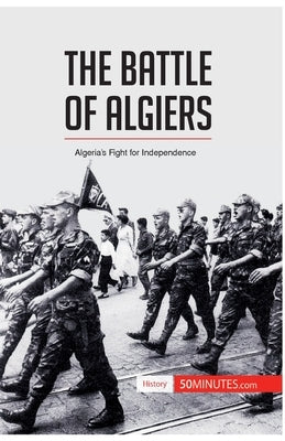 The Battle of Algiers: Algeria's Fight for Independence by 50minutes