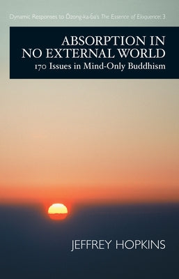 Absorption in No External World: 170 Issues in Mind-Only Buddhism by Hopkins, Jeffrey