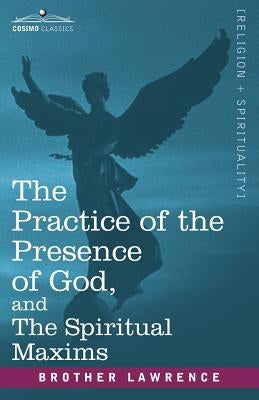 The Practice of the Presence of God, and the Spiritual Maxims by Lawrence, Brother