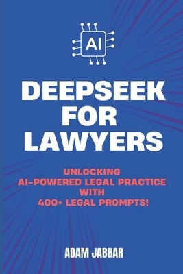 Deepseek for Lawyers: Unlocking AI-Powered Legal Practice with 400+ Essential Prompts by Jabbar, Adam