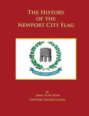 The History of the Newport City Flag: Newport, Rhode Island by Egan, James Alan