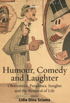 Humour, Comedy and Laughter: Obscenities, Paradoxes, Insights and the Renewal of Life by Sciama, Lidia Dina