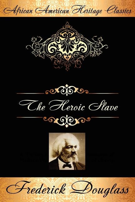 The Heroic Slave: A Thrilling Narrative of the Adventures of Madison Washington, in Pursuit of Liberty by Douglass, Frederick
