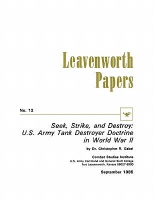 Seek, Strike, and Destroy: U.S. Army Tank Destroyer Doctrine in World War II by Gabel, Christoper R.
