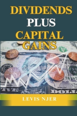 Dividends Plus Capital Gains: Strategies for Investors Seeking Income and Growth by Njer, Levis