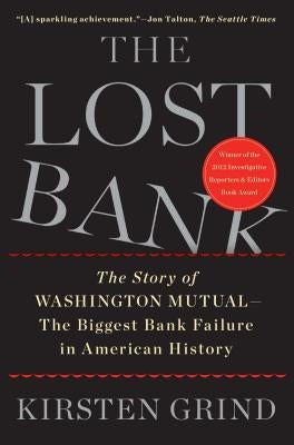 The Lost Bank: The Story of Washington Mutual - The Biggest Bank Failure in American History by Grind, Kirsten