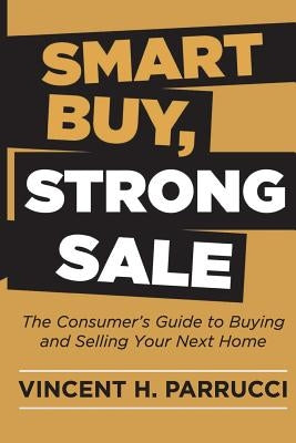 Smart Buy, Strong Sale: The Consumer's guide to buying and selling your next home by Parrucci, Vincent H.