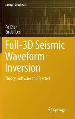Full-3D Seismic Waveform Inversion: Theory, Software and Practice by Chen, Po