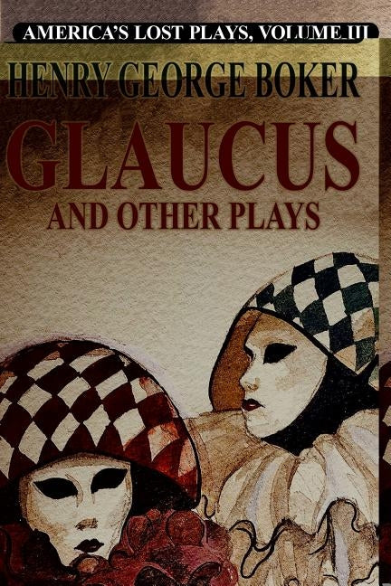 Glalucus and Other Plays by Boker, Henry George