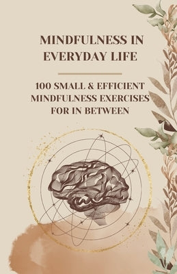 Mindfulness in everyday life: 100 small & efficient mindfulness exercises for in between by Sarisync Publishing