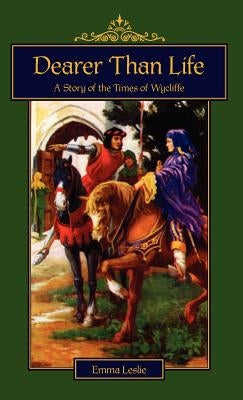 Dearer Than Life: A Story of the Times of Wycliffe by Leslie, Emma