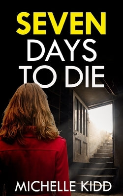 SEVEN DAYS TO DIE an absolutely gripping crime thriller with a massive twist by Kidd, Michelle
