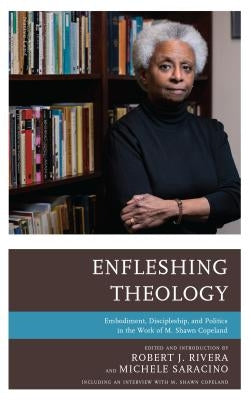 Enfleshing Theology: Embodiment, Discipleship, and Politics in the Work of M. Shawn Copeland by Saracino, Michele