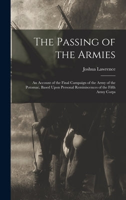 The Passing of the Armies: An Account of the Final Campaign of the Army of the Potomac, Based Upon Personal Reminiscences of the Fifth Army Corps by Chamberlain, Joshua Lawrence 1828-1914