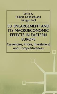 EU Enlargement and Its Macroeconomic Effects in Eastern Europe: Currencies, Prices, Investment and Competitiveness by Gabrisch, H.