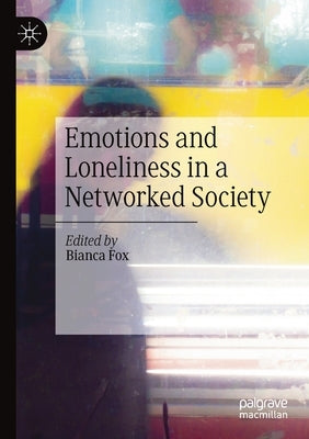 Emotions and Loneliness in a Networked Society by Fox, Bianca
