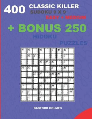400 classic Killer sudoku 9 x 9 EASY - MEDIUM + BONUS 250 Hidoku puzzles: Sudoku with Easy, Medium levels puzzles and a Hidoku 9 x 9 very hard levels by Holmes, Basford