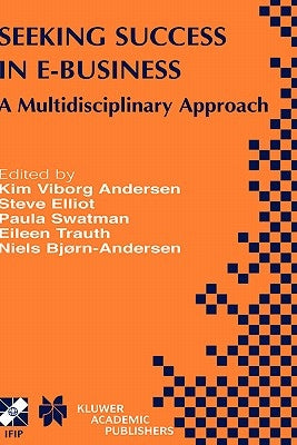 Seeking Success in E-Business: A Multidisciplinary Approach by Viborg Andersen, Kim
