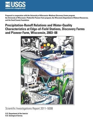 Precipitation-Runoff Relations and Water-Quality Characteristics at Edge-of-Field Stations, Discovery Farms and Pioneer Farm, Wisconsin, 2003?8 by U. S. Department of the Interior